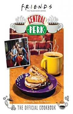 Friends: the Official Central Perk Cookbook